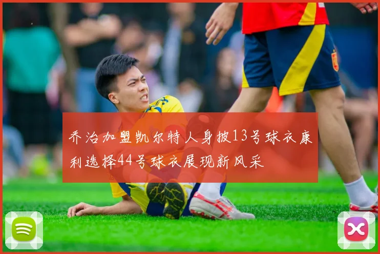乔治加盟凯尔特人身披13号球衣康利选择44号球衣展现新风采